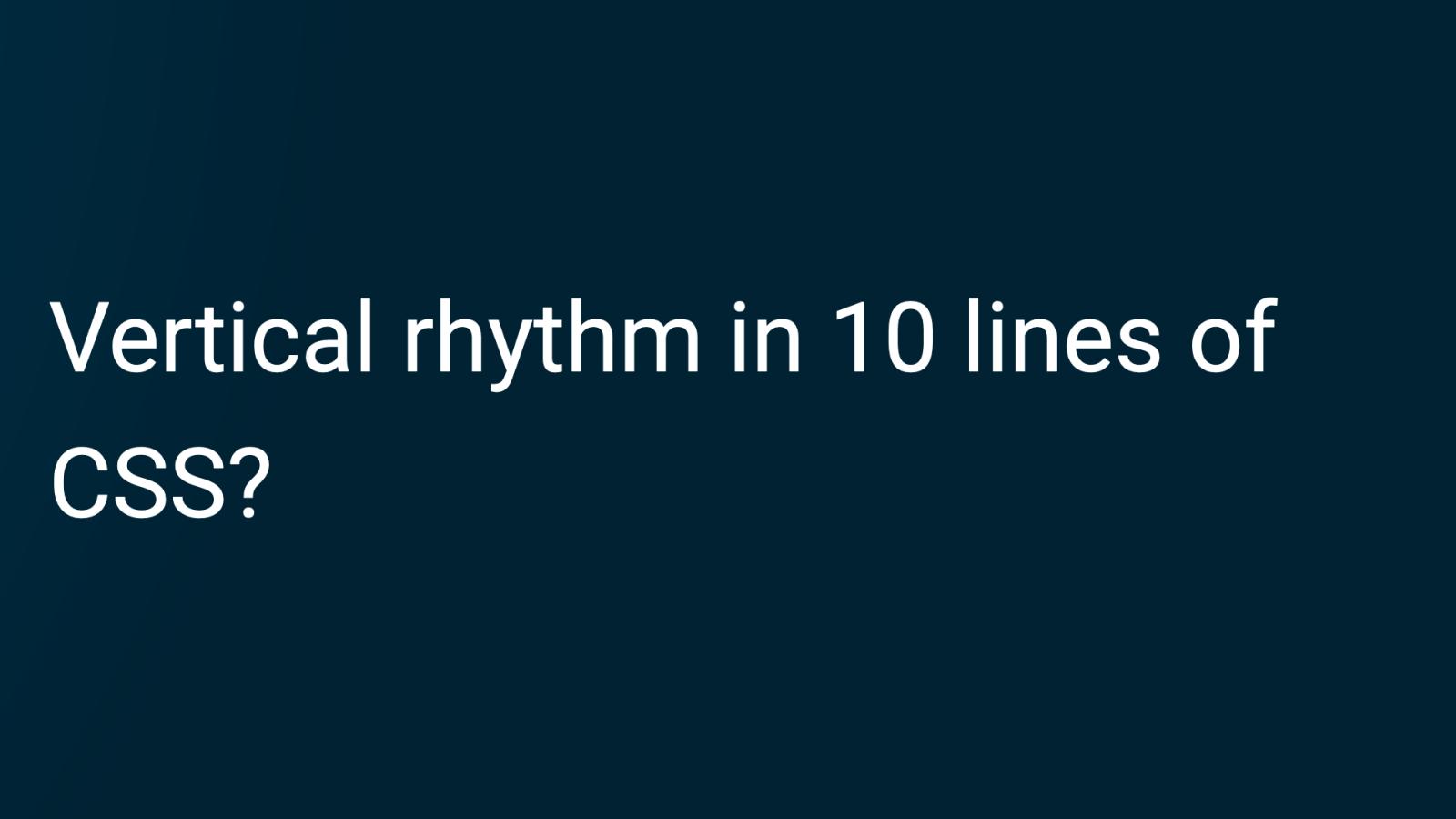 Vertical rhythm in 10 lines of css?