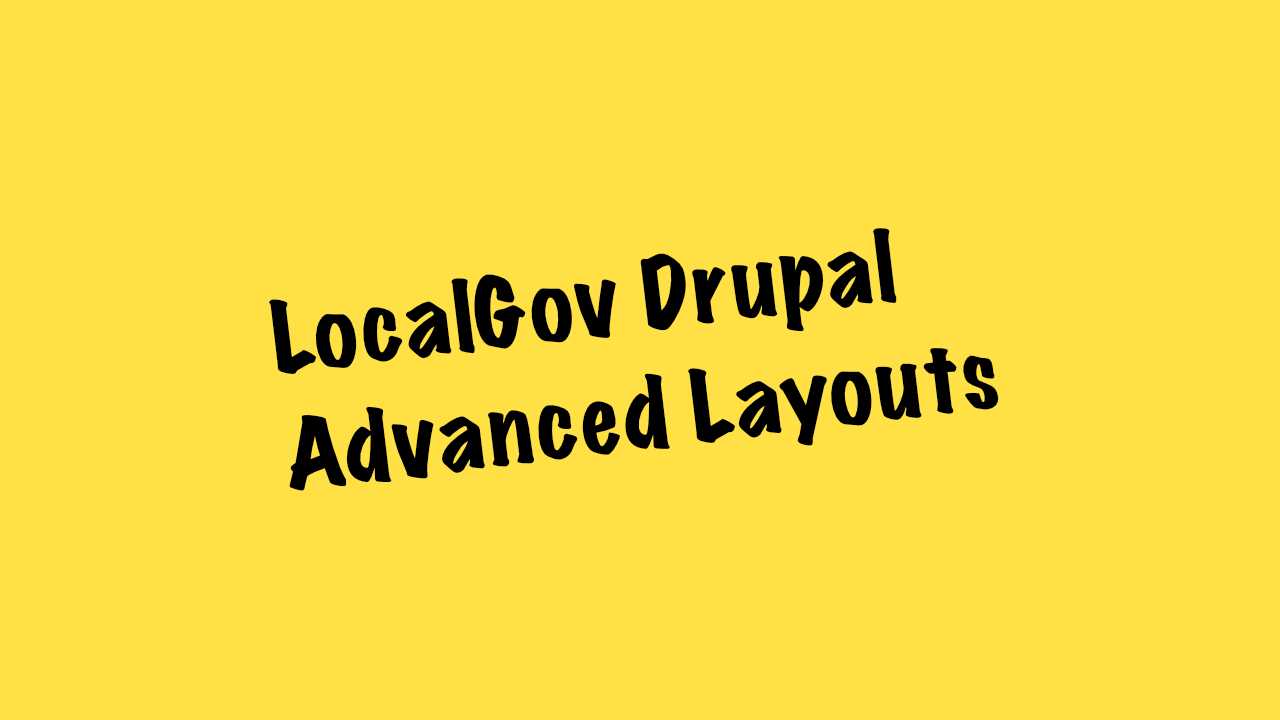 Adding Advanced Layouts to a LocalGov Drupal Website