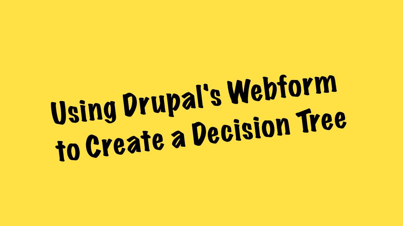 Using Drupal's Webform Module to Create a Decision Tree